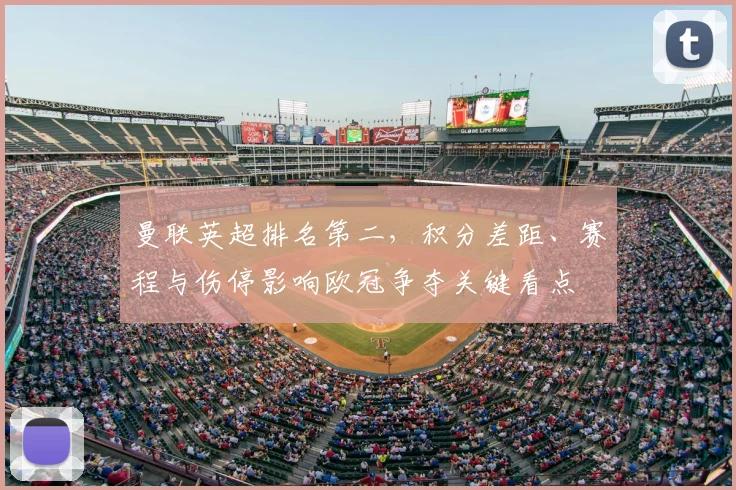 曼联英超排名第二，积分差距、赛程与伤停影响欧冠争夺关键看点