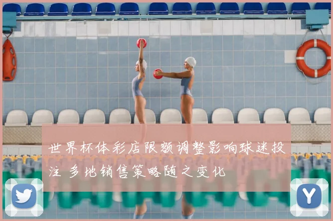 世界杯体彩店限额调整影响球迷投注 多地销售策略随之变化