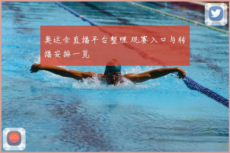 奥运会直播平台整理 观赛入口与转播安排一览