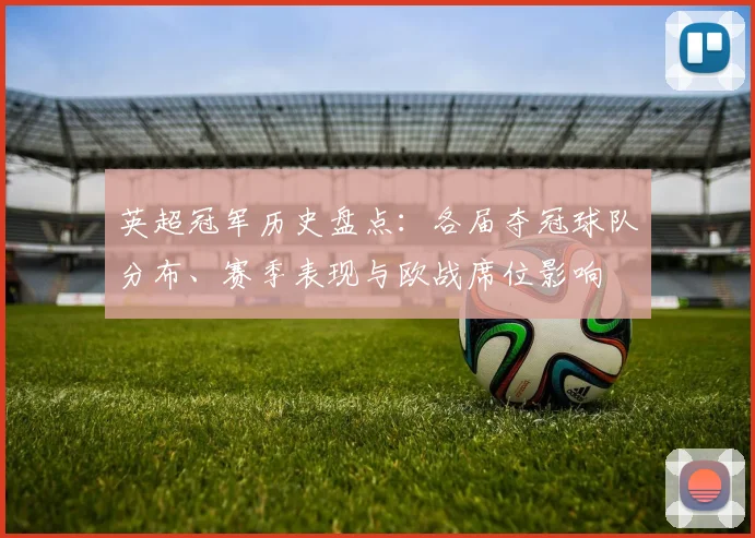 英超冠军历史盘点：各届夺冠球队分布、赛季表现与欧战席位影响