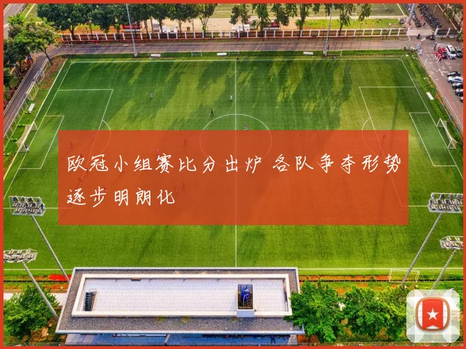 欧冠小组赛比分出炉 各队争夺形势逐步明朗化