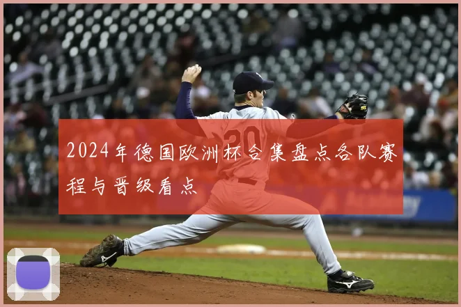 2024年德国欧洲杯合集盘点各队赛程与晋级看点