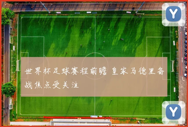 世界杯足球赛程前瞻 皇家马德里备战焦点受关注